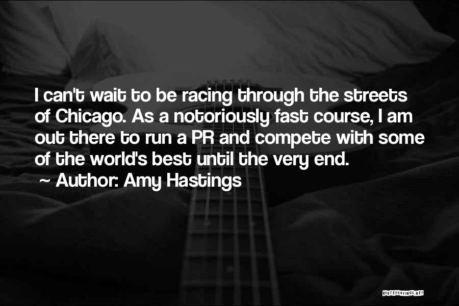 Amy Hastings Quotes: I Can't Wait To Be Racing Through The Streets Of Chicago. As A Notoriously Fast Course, I Am Out There