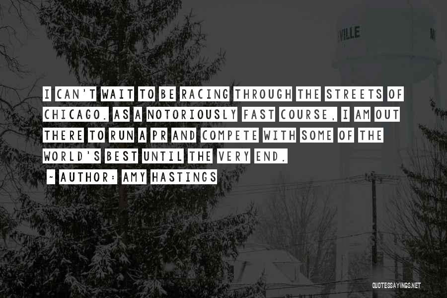 Amy Hastings Quotes: I Can't Wait To Be Racing Through The Streets Of Chicago. As A Notoriously Fast Course, I Am Out There