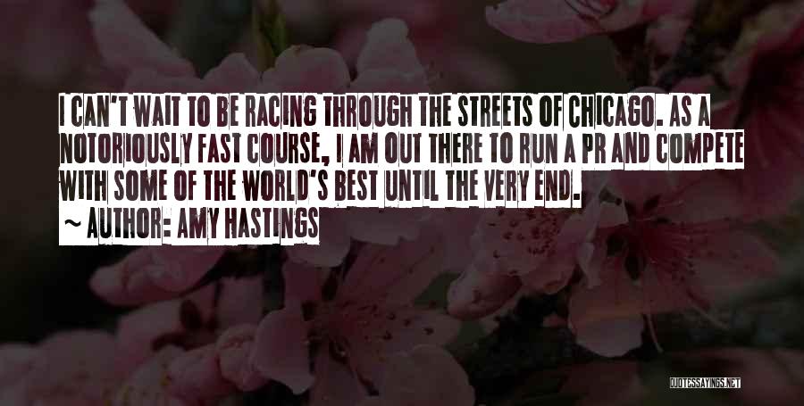 Amy Hastings Quotes: I Can't Wait To Be Racing Through The Streets Of Chicago. As A Notoriously Fast Course, I Am Out There