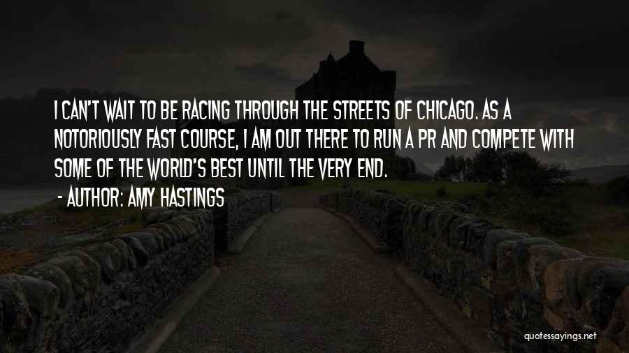 Amy Hastings Quotes: I Can't Wait To Be Racing Through The Streets Of Chicago. As A Notoriously Fast Course, I Am Out There