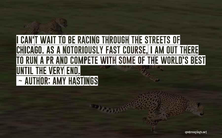 Amy Hastings Quotes: I Can't Wait To Be Racing Through The Streets Of Chicago. As A Notoriously Fast Course, I Am Out There