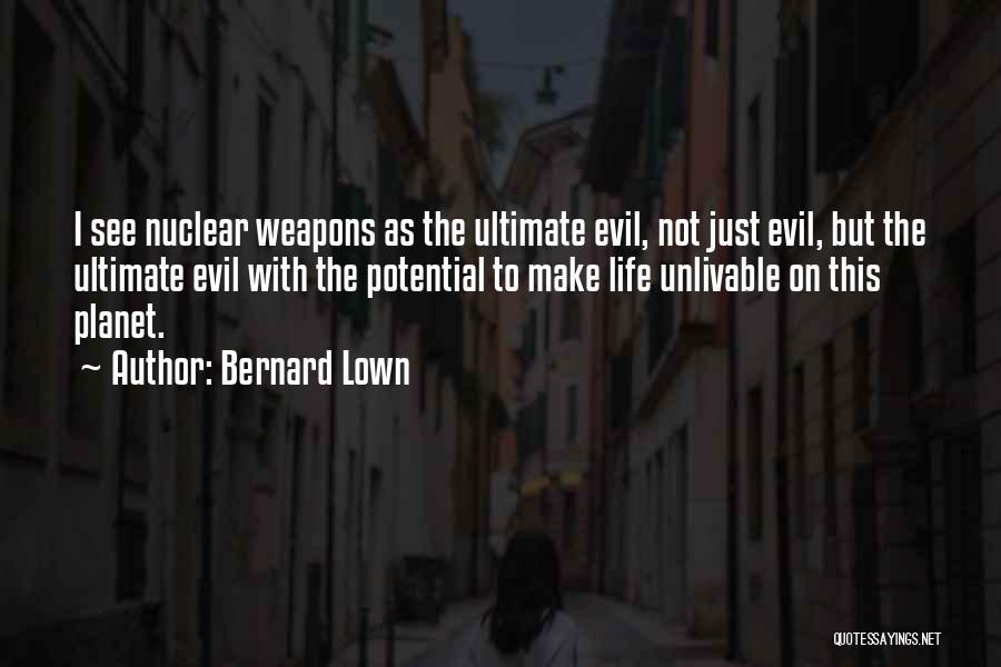 Bernard Lown Quotes: I See Nuclear Weapons As The Ultimate Evil, Not Just Evil, But The Ultimate Evil With The Potential To Make