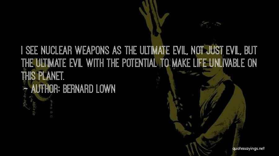 Bernard Lown Quotes: I See Nuclear Weapons As The Ultimate Evil, Not Just Evil, But The Ultimate Evil With The Potential To Make