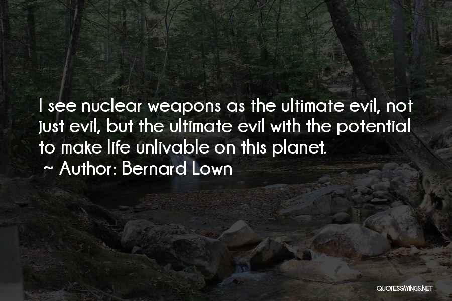 Bernard Lown Quotes: I See Nuclear Weapons As The Ultimate Evil, Not Just Evil, But The Ultimate Evil With The Potential To Make