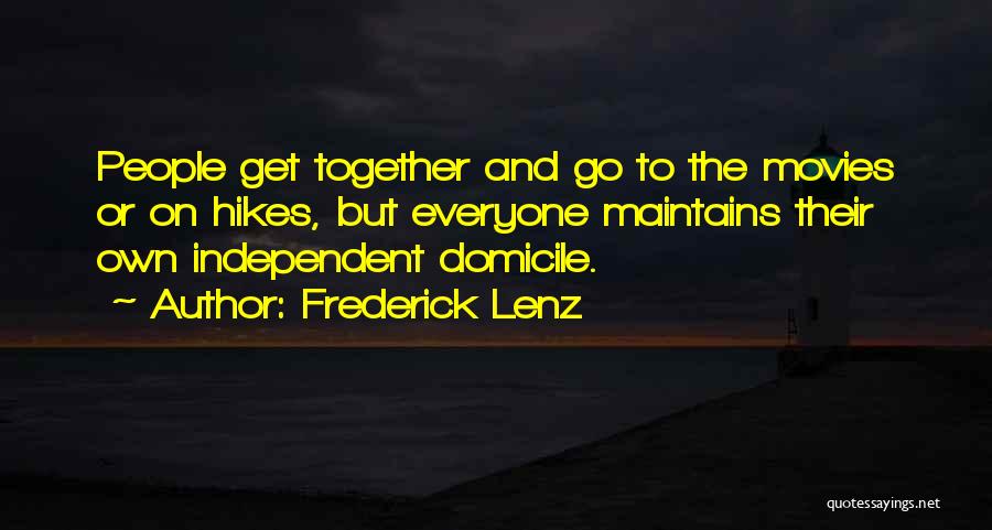 Frederick Lenz Quotes: People Get Together And Go To The Movies Or On Hikes, But Everyone Maintains Their Own Independent Domicile.