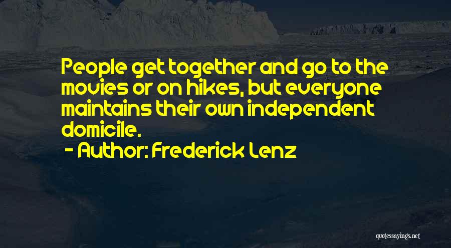 Frederick Lenz Quotes: People Get Together And Go To The Movies Or On Hikes, But Everyone Maintains Their Own Independent Domicile.