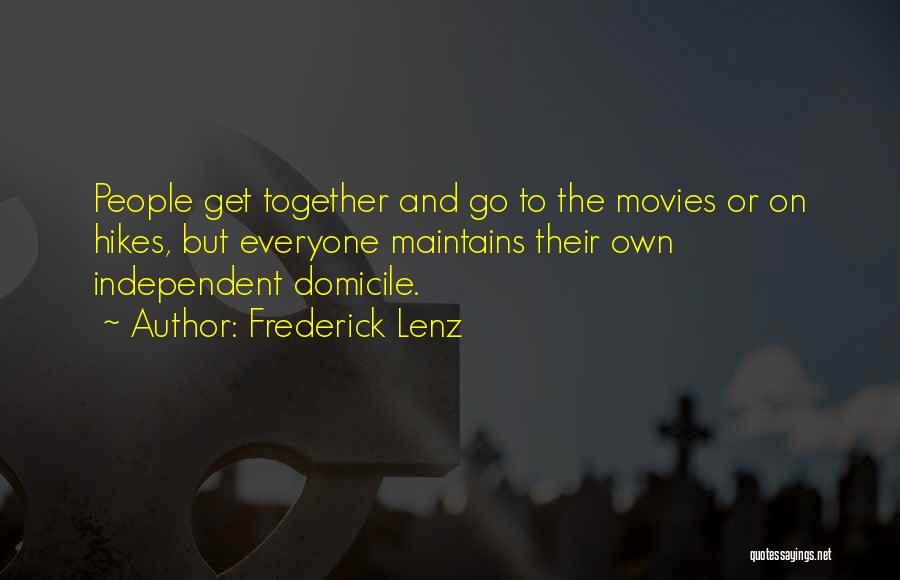 Frederick Lenz Quotes: People Get Together And Go To The Movies Or On Hikes, But Everyone Maintains Their Own Independent Domicile.