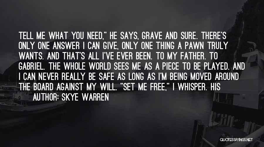 Skye Warren Quotes: Tell Me What You Need, He Says, Grave And Sure. There's Only One Answer I Can Give, Only One Thing