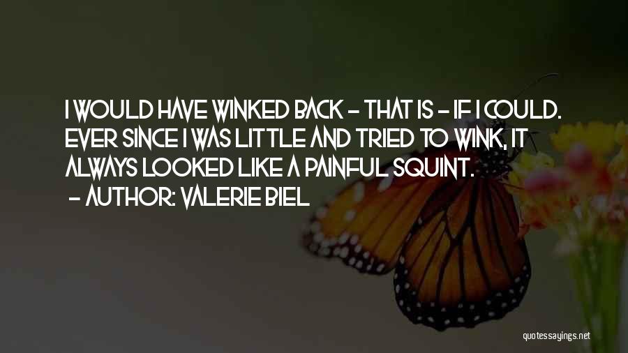 Valerie Biel Quotes: I Would Have Winked Back - That Is - If I Could. Ever Since I Was Little And Tried To