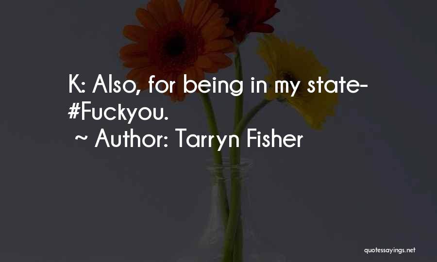 Tarryn Fisher Quotes: K: Also, For Being In My State- #fuckyou.