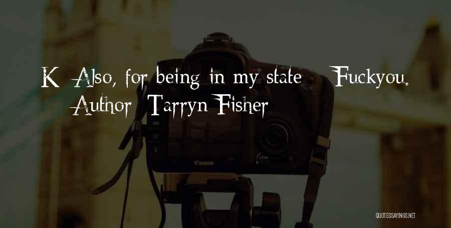 Tarryn Fisher Quotes: K: Also, For Being In My State- #fuckyou.