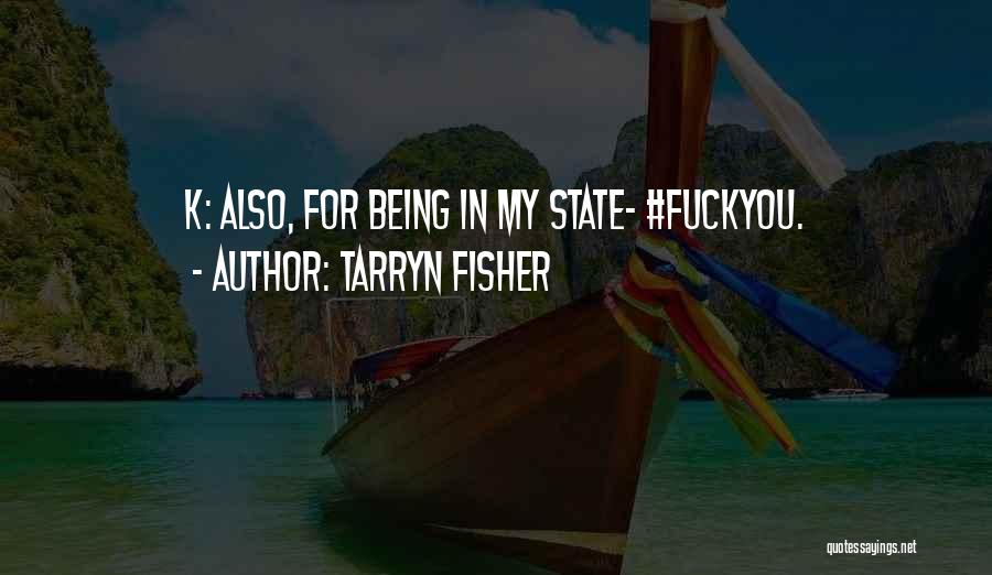 Tarryn Fisher Quotes: K: Also, For Being In My State- #fuckyou.