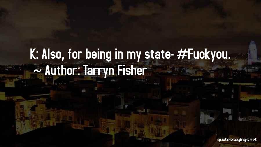 Tarryn Fisher Quotes: K: Also, For Being In My State- #fuckyou.