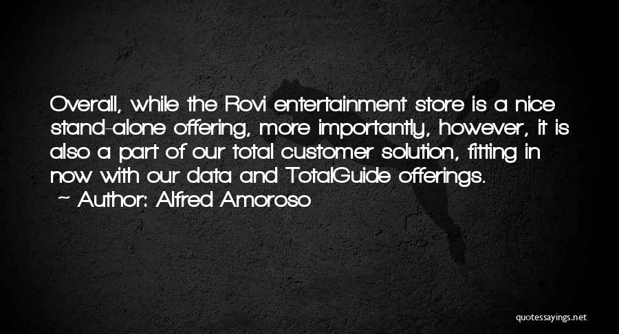 Alfred Amoroso Quotes: Overall, While The Rovi Entertainment Store Is A Nice Stand-alone Offering, More Importantly, However, It Is Also A Part Of