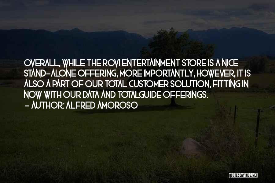 Alfred Amoroso Quotes: Overall, While The Rovi Entertainment Store Is A Nice Stand-alone Offering, More Importantly, However, It Is Also A Part Of