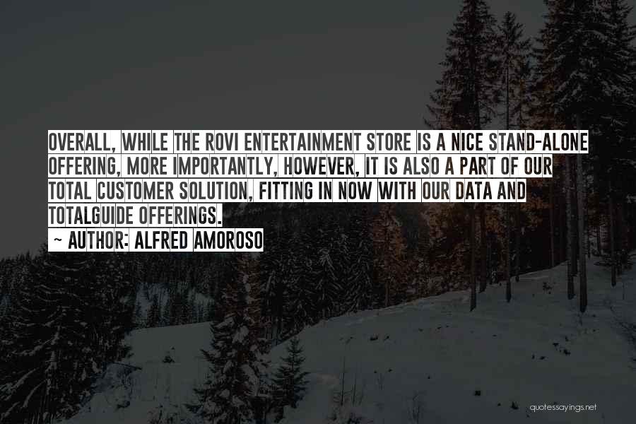 Alfred Amoroso Quotes: Overall, While The Rovi Entertainment Store Is A Nice Stand-alone Offering, More Importantly, However, It Is Also A Part Of