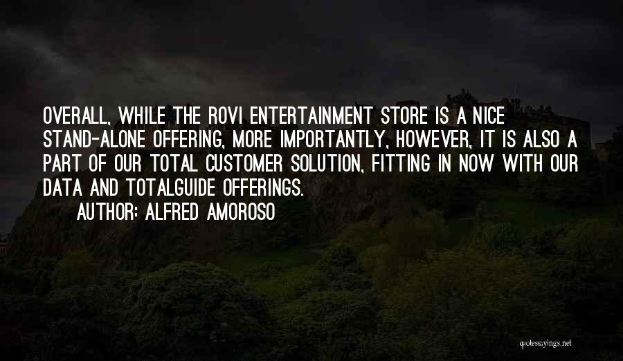 Alfred Amoroso Quotes: Overall, While The Rovi Entertainment Store Is A Nice Stand-alone Offering, More Importantly, However, It Is Also A Part Of