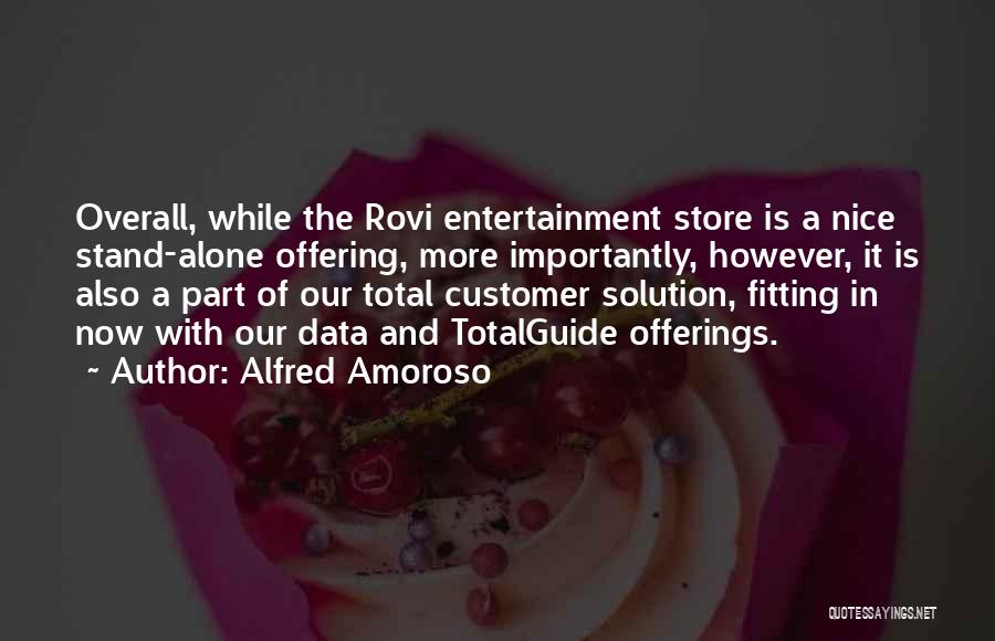 Alfred Amoroso Quotes: Overall, While The Rovi Entertainment Store Is A Nice Stand-alone Offering, More Importantly, However, It Is Also A Part Of