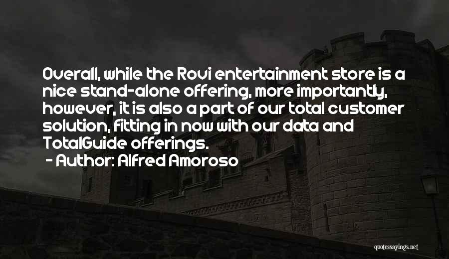 Alfred Amoroso Quotes: Overall, While The Rovi Entertainment Store Is A Nice Stand-alone Offering, More Importantly, However, It Is Also A Part Of