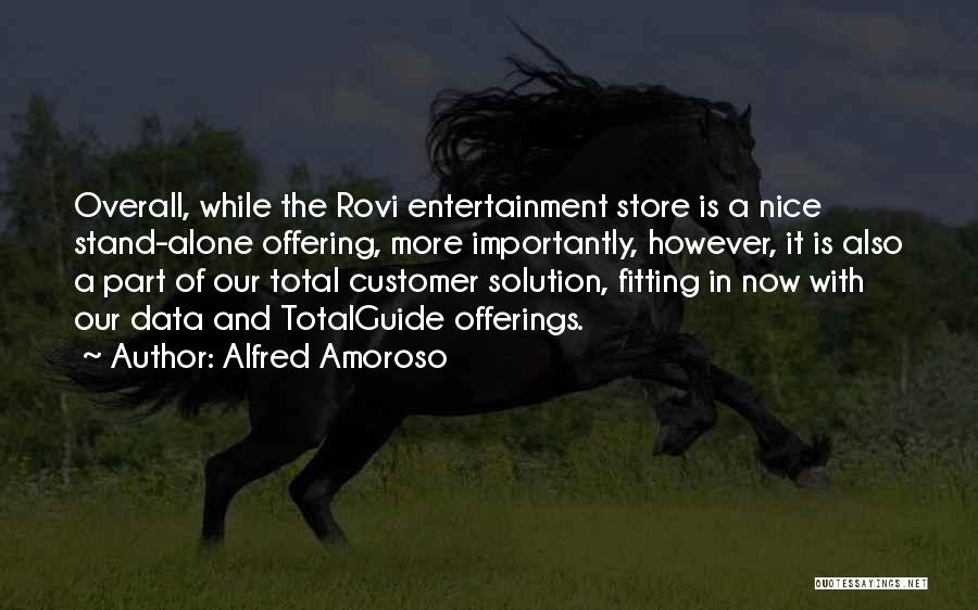 Alfred Amoroso Quotes: Overall, While The Rovi Entertainment Store Is A Nice Stand-alone Offering, More Importantly, However, It Is Also A Part Of