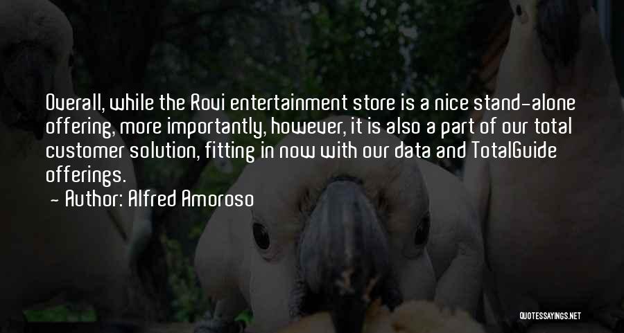 Alfred Amoroso Quotes: Overall, While The Rovi Entertainment Store Is A Nice Stand-alone Offering, More Importantly, However, It Is Also A Part Of