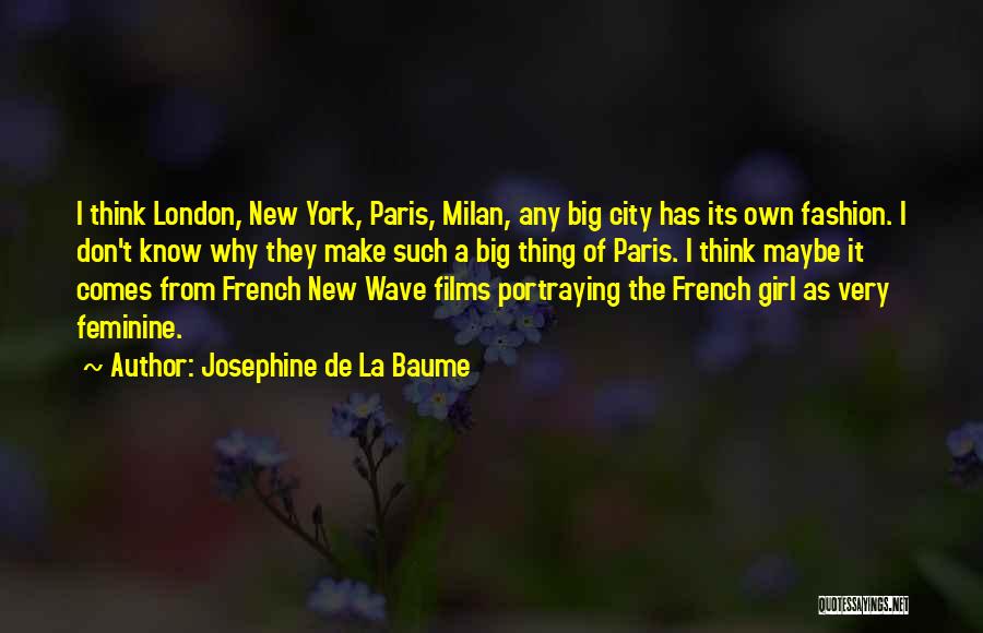 Josephine De La Baume Quotes: I Think London, New York, Paris, Milan, Any Big City Has Its Own Fashion. I Don't Know Why They Make