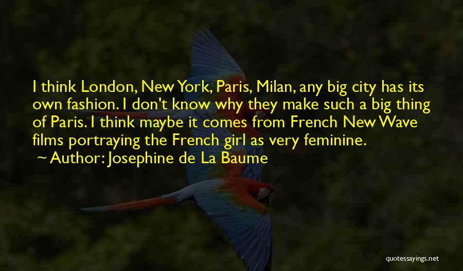 Josephine De La Baume Quotes: I Think London, New York, Paris, Milan, Any Big City Has Its Own Fashion. I Don't Know Why They Make