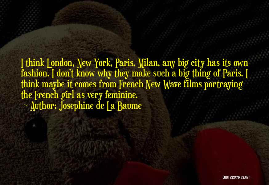 Josephine De La Baume Quotes: I Think London, New York, Paris, Milan, Any Big City Has Its Own Fashion. I Don't Know Why They Make