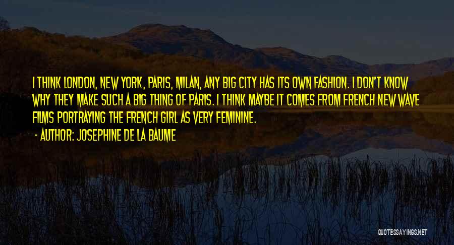 Josephine De La Baume Quotes: I Think London, New York, Paris, Milan, Any Big City Has Its Own Fashion. I Don't Know Why They Make