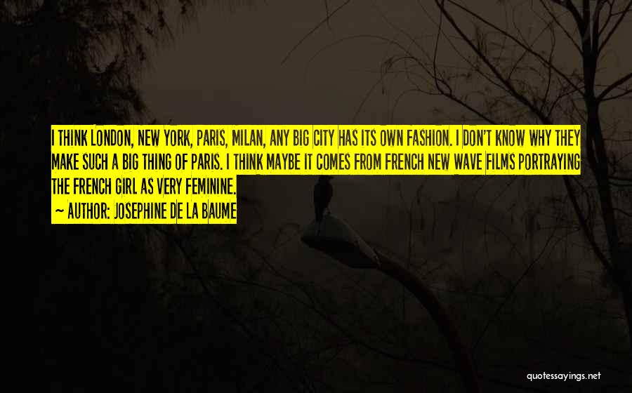 Josephine De La Baume Quotes: I Think London, New York, Paris, Milan, Any Big City Has Its Own Fashion. I Don't Know Why They Make