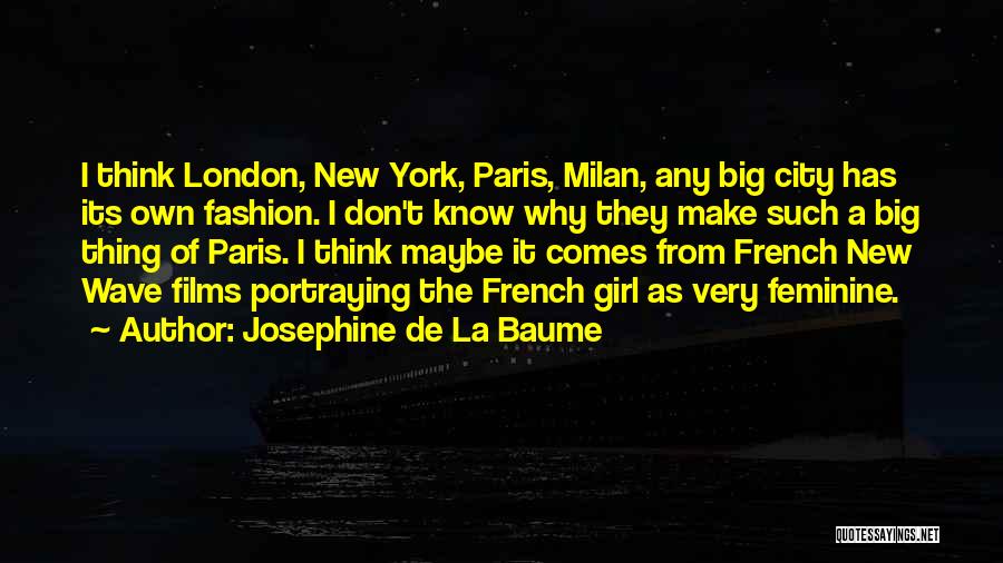 Josephine De La Baume Quotes: I Think London, New York, Paris, Milan, Any Big City Has Its Own Fashion. I Don't Know Why They Make