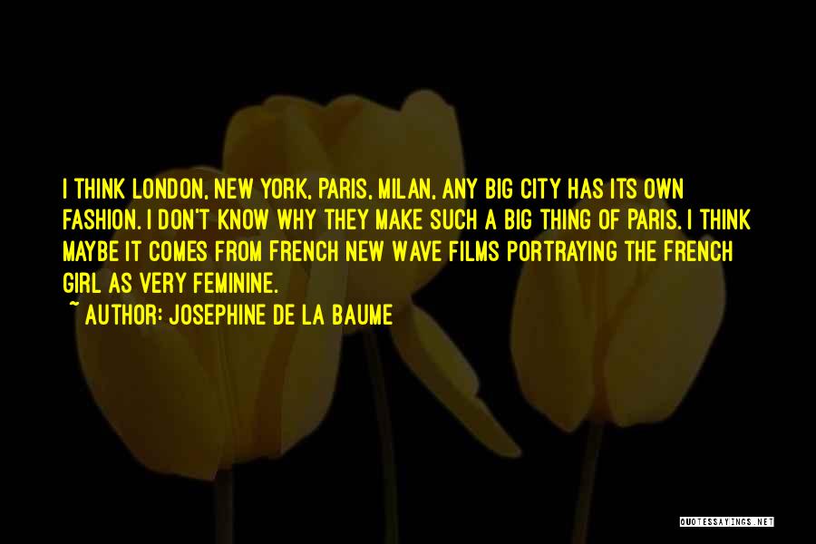 Josephine De La Baume Quotes: I Think London, New York, Paris, Milan, Any Big City Has Its Own Fashion. I Don't Know Why They Make