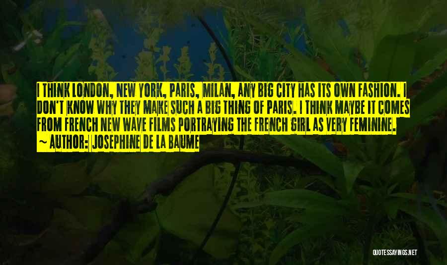 Josephine De La Baume Quotes: I Think London, New York, Paris, Milan, Any Big City Has Its Own Fashion. I Don't Know Why They Make