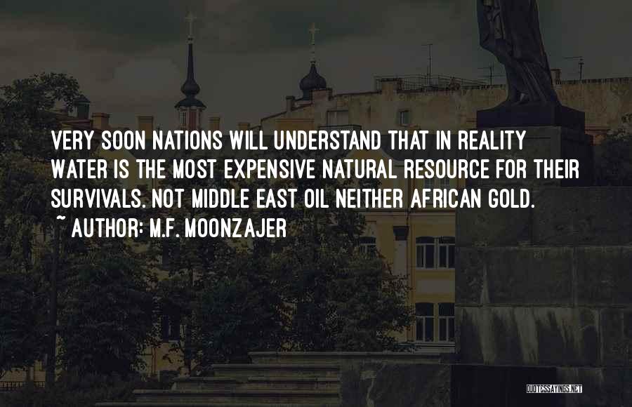 M.F. Moonzajer Quotes: Very Soon Nations Will Understand That In Reality Water Is The Most Expensive Natural Resource For Their Survivals. Not Middle