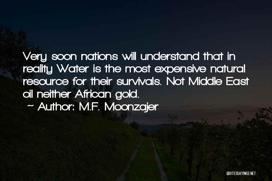 M.F. Moonzajer Quotes: Very Soon Nations Will Understand That In Reality Water Is The Most Expensive Natural Resource For Their Survivals. Not Middle