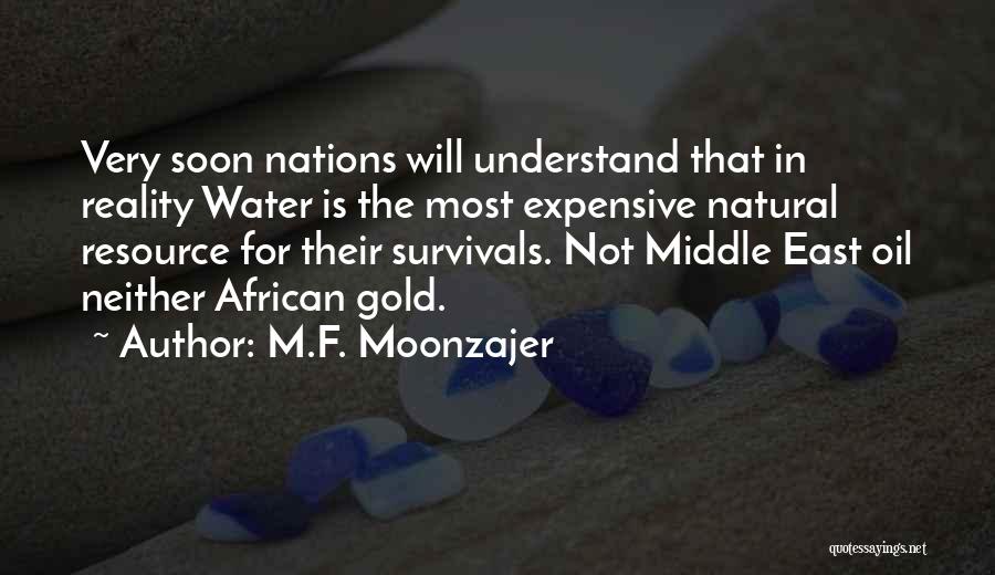 M.F. Moonzajer Quotes: Very Soon Nations Will Understand That In Reality Water Is The Most Expensive Natural Resource For Their Survivals. Not Middle
