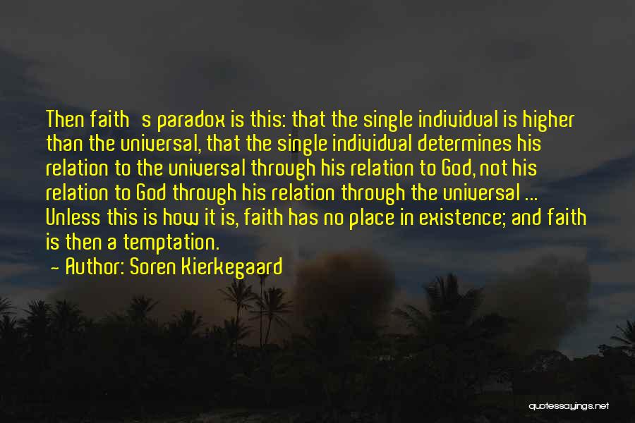 Soren Kierkegaard Quotes: Then Faith's Paradox Is This: That The Single Individual Is Higher Than The Universal, That The Single Individual Determines His