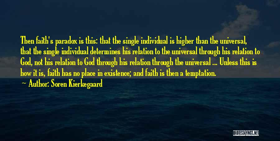 Soren Kierkegaard Quotes: Then Faith's Paradox Is This: That The Single Individual Is Higher Than The Universal, That The Single Individual Determines His