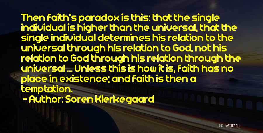 Soren Kierkegaard Quotes: Then Faith's Paradox Is This: That The Single Individual Is Higher Than The Universal, That The Single Individual Determines His