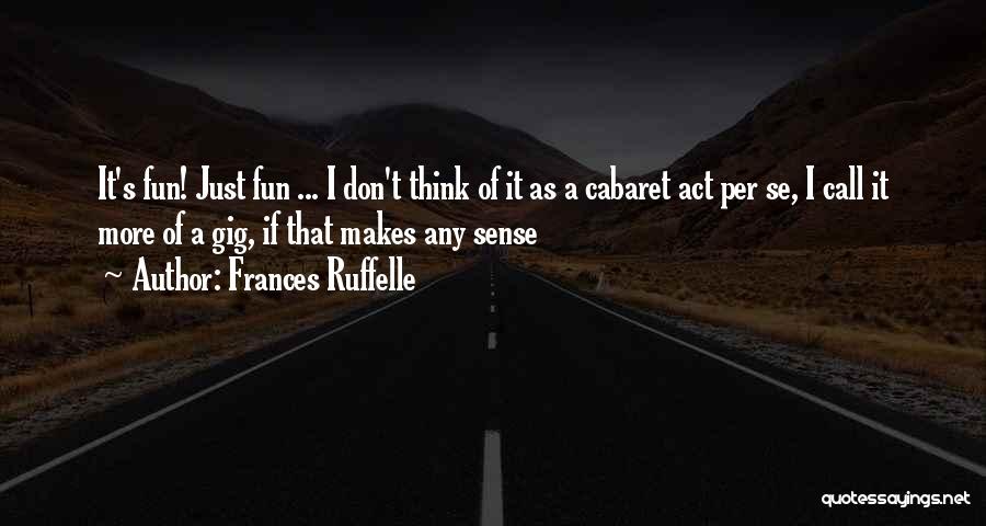 Frances Ruffelle Quotes: It's Fun! Just Fun ... I Don't Think Of It As A Cabaret Act Per Se, I Call It More