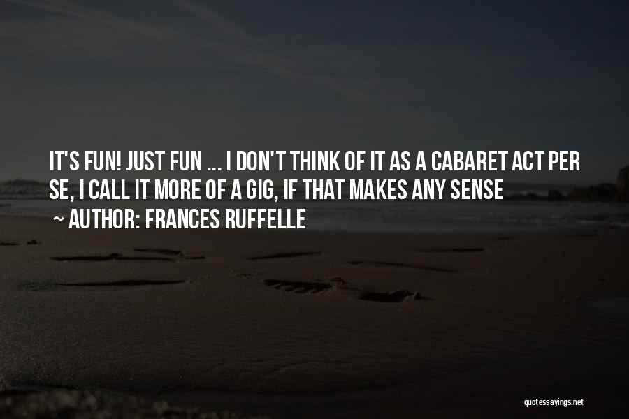 Frances Ruffelle Quotes: It's Fun! Just Fun ... I Don't Think Of It As A Cabaret Act Per Se, I Call It More