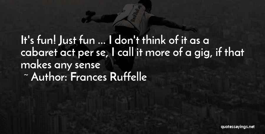 Frances Ruffelle Quotes: It's Fun! Just Fun ... I Don't Think Of It As A Cabaret Act Per Se, I Call It More