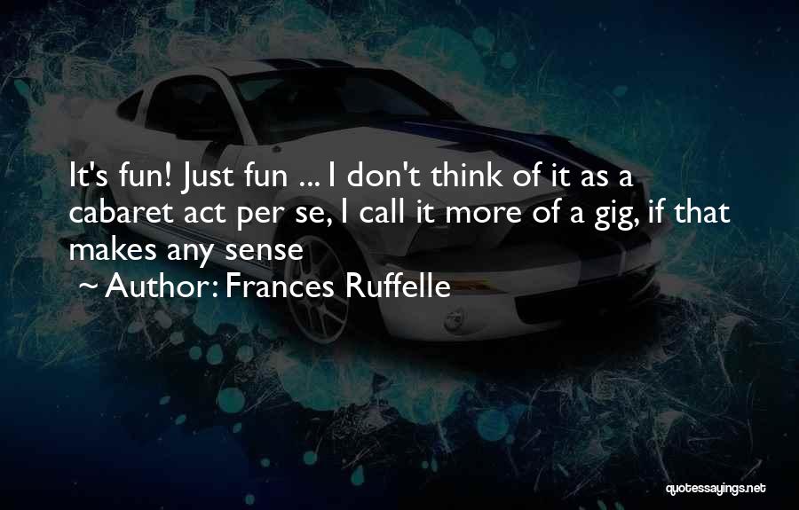 Frances Ruffelle Quotes: It's Fun! Just Fun ... I Don't Think Of It As A Cabaret Act Per Se, I Call It More