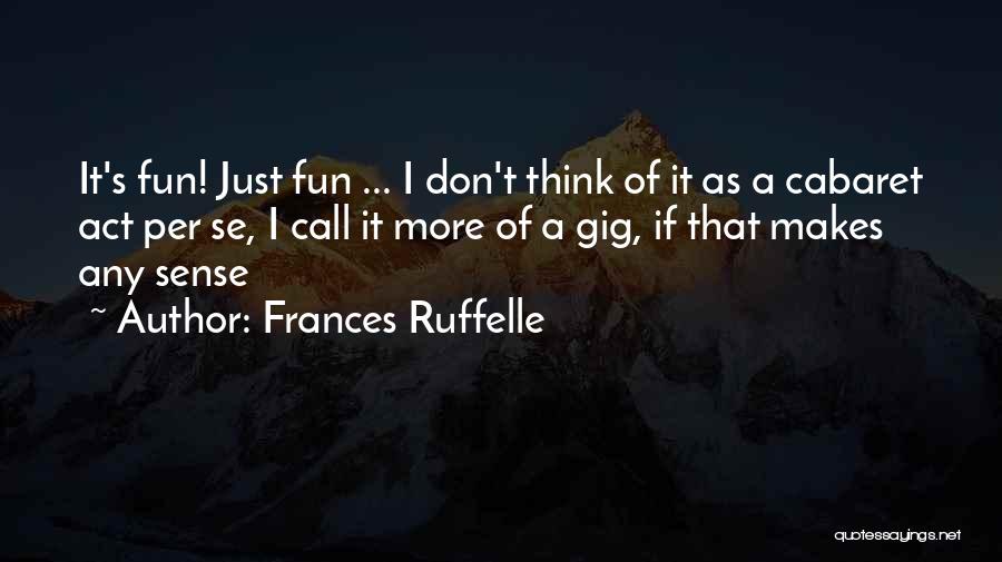 Frances Ruffelle Quotes: It's Fun! Just Fun ... I Don't Think Of It As A Cabaret Act Per Se, I Call It More