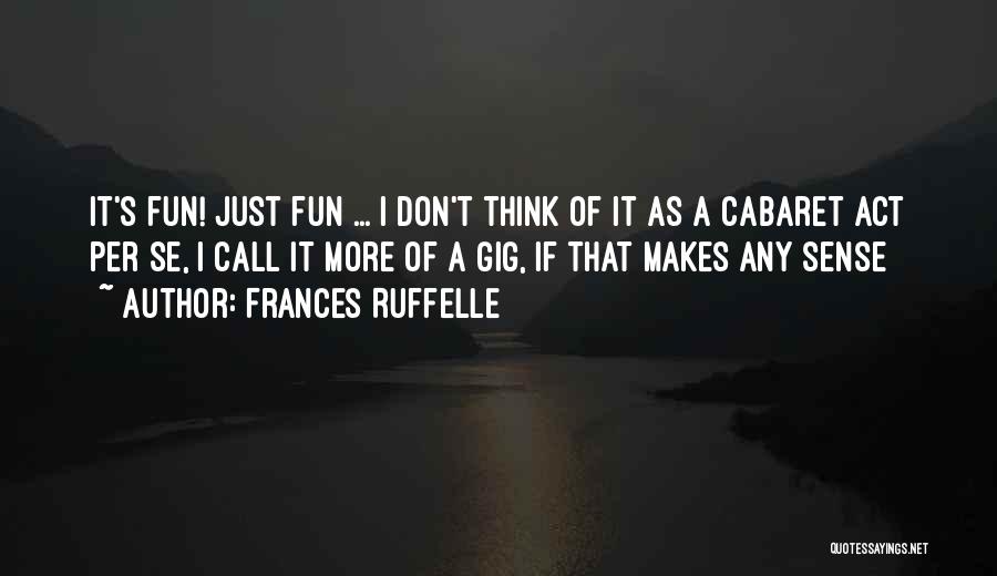 Frances Ruffelle Quotes: It's Fun! Just Fun ... I Don't Think Of It As A Cabaret Act Per Se, I Call It More