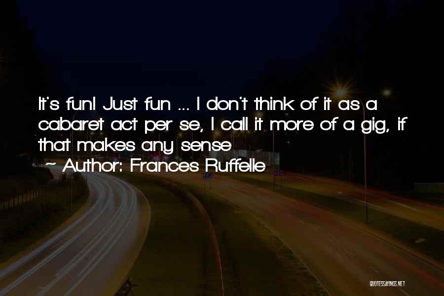 Frances Ruffelle Quotes: It's Fun! Just Fun ... I Don't Think Of It As A Cabaret Act Per Se, I Call It More