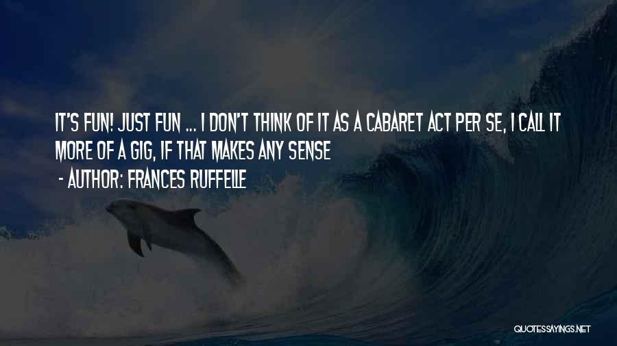 Frances Ruffelle Quotes: It's Fun! Just Fun ... I Don't Think Of It As A Cabaret Act Per Se, I Call It More