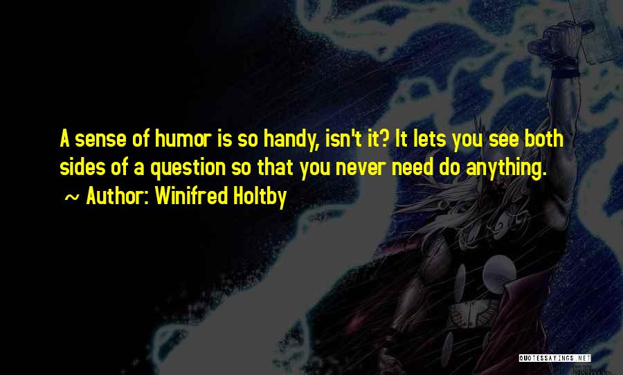 Winifred Holtby Quotes: A Sense Of Humor Is So Handy, Isn't It? It Lets You See Both Sides Of A Question So That