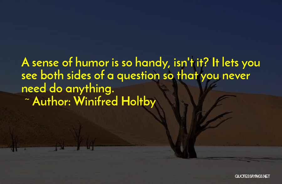 Winifred Holtby Quotes: A Sense Of Humor Is So Handy, Isn't It? It Lets You See Both Sides Of A Question So That