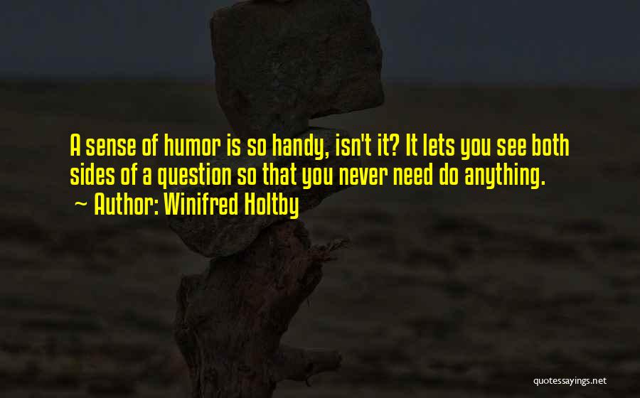 Winifred Holtby Quotes: A Sense Of Humor Is So Handy, Isn't It? It Lets You See Both Sides Of A Question So That